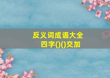 反义词成语大全 四字()()交加